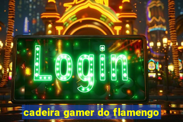 cadeira gamer do flamengo